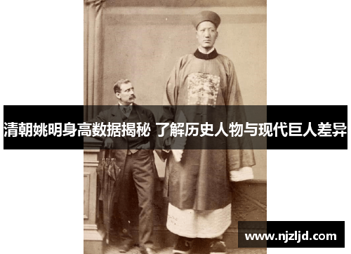 清朝姚明身高数据揭秘 了解历史人物与现代巨人差异