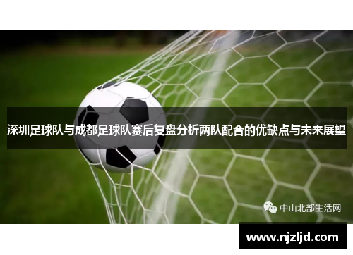 深圳足球队与成都足球队赛后复盘分析两队配合的优缺点与未来展望