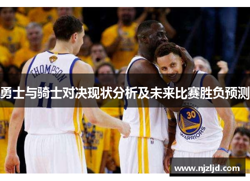 勇士与骑士对决现状分析及未来比赛胜负预测